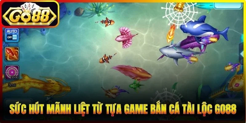 Sức hút mãnh liệt từ tựa game bắn cá Tài Lộc Go88
