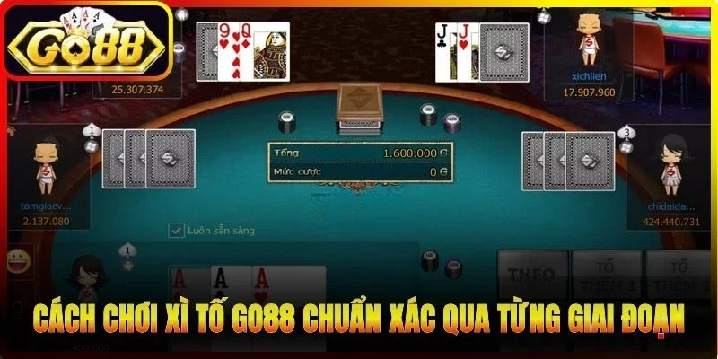 Cách chơi Xì Tố Go88 chuẩn xác qua từng giai đoạn