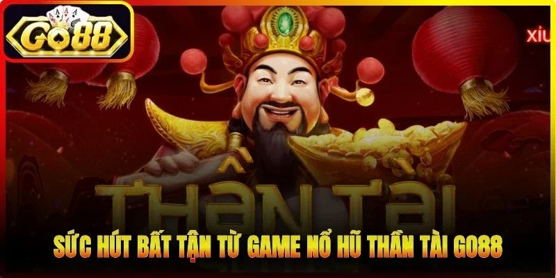 Sức hút bất tận từ game nổ hũ Thần Tài Go88